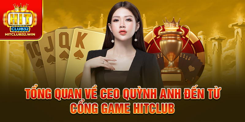 Tổng quan về CEO Quỳnh Anh đến từ cổng game Hitclub