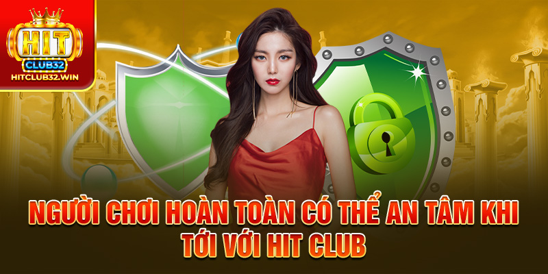 Người chơi hoàn toàn có thể an tâm khi tới với HIT Club