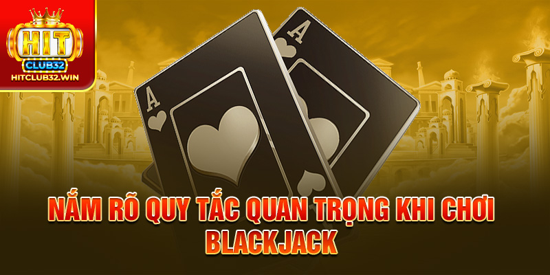 Nắm rõ quy tắc quan trọng khi chơi Blackjack