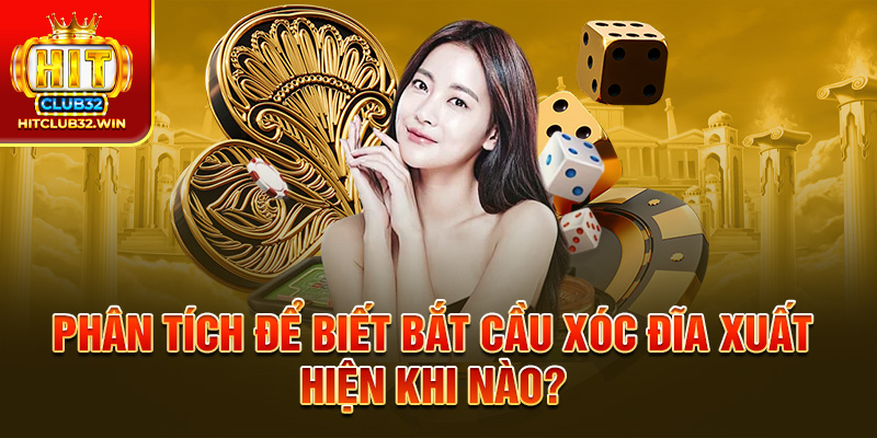 Phân tích để biết bắt cầu xóc đĩa xuất hiện khi nào?