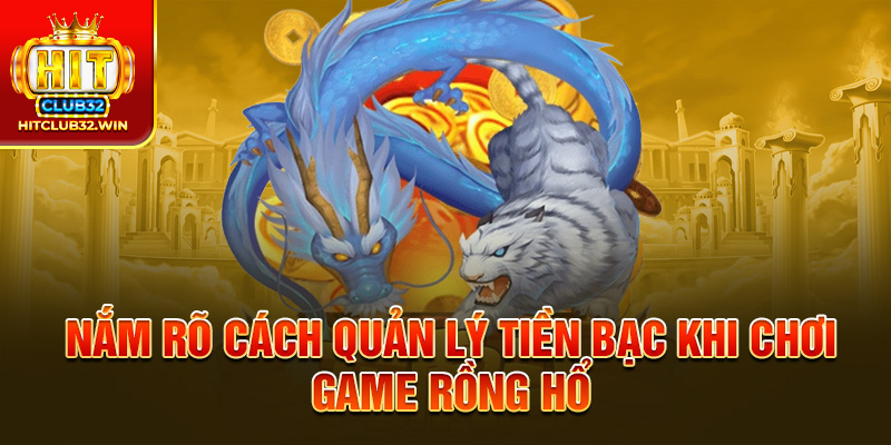 Nắm rõ cách quản lý tiền bạc khi chơi game Rồng Hổ